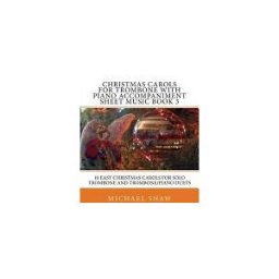 CreateSpace Independent Publishing Platform Christmas Carols For Trombone With Piano Accompaniment Sheet Music Book 3: 10 Easy Christmas Carols For Solo Trombone And Trombone/piano Duets