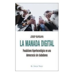 Ediciones de Intervención Cultural La Manada Digital: Feudalismo Hipertecnológico En Una Democracia Sin Ciudadanos