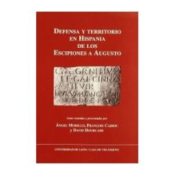 Casa de Velázquez Defensa Y Territorio En Hispania De Los Escipiones A Augusto (espacios Urbanos Y Rurales, Municipales Y Provinciales)