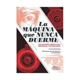 Flow Press Media SL La Máquina Que Nunca Duerme: Una Historia Gráfica Del Espionaje Y La Vigilancia