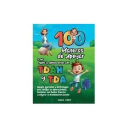 INDEPENDENTLY PUBLISHED 100 Maneras De Apoyar A Los Niños Y Adolescentes Con Tdah Y Tda: Juegos, Ejercicios Y Estrategias Para Mitigar Su Hiperactividad, Destacar Sus