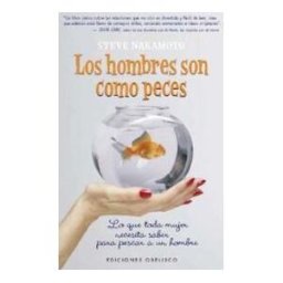 Ediciones Obelisco S.L. Los Hombres Son Como Peces: Lo Que Toda Mujer Necesita Saber Para Pescar A Un Hombre