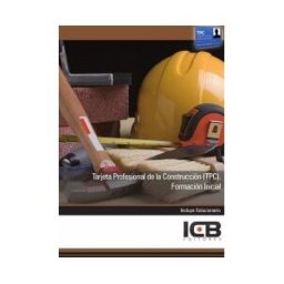 Interconsulting Bureau, S.L. (ICB Editores) Manual Tarjeta Profesional De La Construcción (tpc). Formación Inicial