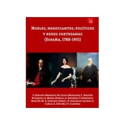 RUEDA HERNANZ, GERMAN Nobles, Negociantes, Politicos Y Redes Cortesanas (españa, 1788-1931)