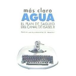 Traficantes de Sueños Más Claro, Agua. El Plan De Saqueo Del Canal De Isabel Ii