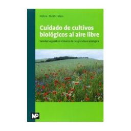 Ediciones Mundi-Prensa Cuidado De Los Cultivos Biológicos Al Aire Libre