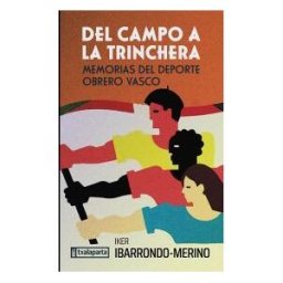 TXALAPARTA Del Campo A La Trinchera - Memorias Del Deporte Obrero Vasco