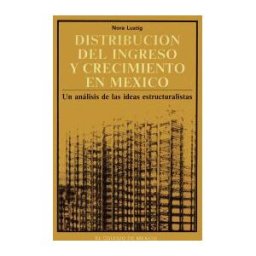 El Colegio de M#233;xico Distribución Del Ingreso Y Crecimiento En México. Un Análisis De Ideas Estructuralistas