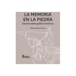 Gobierno de Navarra. Fondo de Publicaciones La Memoria En La Piedra : Estudios Sobre Grafitos Históricos : I Seminario Internacional Sobre Grafitos Históricos, Celebrado El 5 De