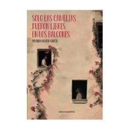 Ediciones Carena Solo Las Camelias Fueron Libres En Los Balcones