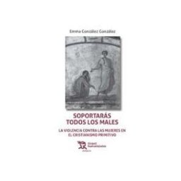 Tirant Humanidades Soportarás Todos Los Males. La Violencia Contra Las Mujeres En El Cristianismo Primitivo