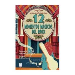 Ma Non Troppo 12 Momentos Mágicos Del Rock: La Historia Del Rock 'n? Roll Como Jamás Te La Contaron