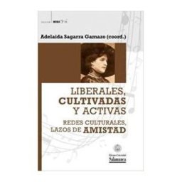 Ediciones Universidad de Salamanca Liberales, Cultivadas Y Activas. Redes Culturales, Lazos De Amistad