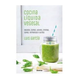 Diversa Ediciones Cocina Líquida Vegetal: Batidos, Zumos, Leches, Cremas, Sopas, Fermentos Y Aliños