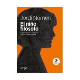 Arpa Editores El Niño Filósofo: Cómo Enseñar A Los Niños A Pensar Por Sí Mismos