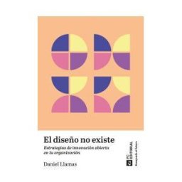 FC EDITORIAL El Diseño No Existe: Estrategias De Innovación Abierta En Tu Organización