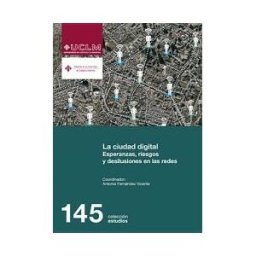 Ediciones de la Universidad de Castilla-La Mancha La Ciudad Digital. Esperanzas, Riesgos Y Desilusiones En Las Redes