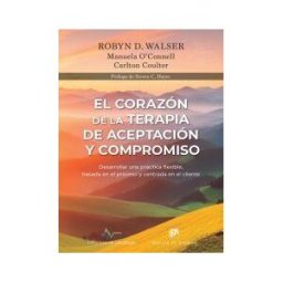 Desclée De Brouwer El Corazón De La Terapia De Aceptación Y Compromiso. Desarrollar Una Práctica Flexible, Basada En El Proceso Y Centrada En El