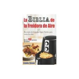 INDEPENDENTLY PUBLISHED La Biblia De La Freidora De Aire: Recetario De Comidas Súper Fáciles Para Todos Los Días.: Air Fryer Cookbook (libro En