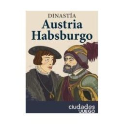 CIUDADES EN JUEGO Dinastia Austria Habsburgo
