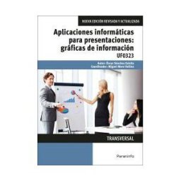 Ediciones Paraninfo, S.A Aplicaciones Informáticas Para Presentaciones: Gráficas De Información. Certificados De Profesionalidad. Administración Y