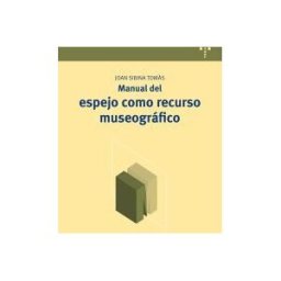 Ediciones Trea, S.L. Manual Del Espejo Como Recurso Museográfico