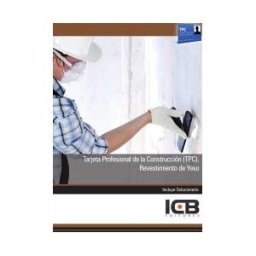 Interconsulting Bureau, S.L. (ICB Editores) Manual Tarjeta Profesional De La Construcción (tpc). Revestimiento De Yeso