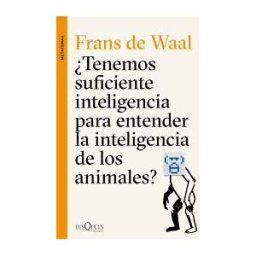 Tusquets Editores S.A. tenemos Suficiente Inteligencia Para Entender La Inteligencia De Los Animales?