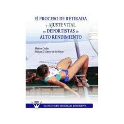 Wanceulen Editorial S.L. El Proceso De Retirada Y Ajuste Vital En Deportistas De Alto Rendimiento
