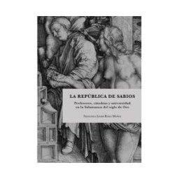 Editorial Dykinson, S.L. La República De Sabios: Profesores, Cátedras Y Universidad En La Salamanca Del Siglo De Oro