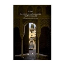 Editorial Universidad de Granada Los Jardines De La Alhambra Y El Generalife: I. Arte, Historia, Fantasía