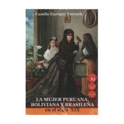 Ediciones 19 La Mujer Peruana, Boliviana Y Brasileña En El Siglo Xix