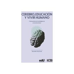 ICB Editores Cerebro, Educación Y Vivir Humano. Cómo Potenciar La Inteligencia Y Las Emociones