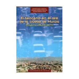 Editum. Ediciones de la Universidad de Murcia El Benceno En El Aire De La Ciudad De Murcia : Proyecto Life-macbeth