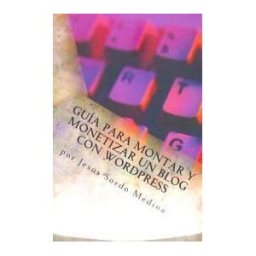 Createspace Guia Para Montar Y Monetizar Un Blog Con Wordpress: Para No Informaticos