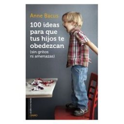 Ediciones Oniro S.A. 100 Ideas Para Que Tus Hijos Te Obedezcan