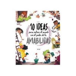 ALGAR EDITORIAL 10 Ideas Para Salvar El Mundo Con El Poder De La Amabilidad