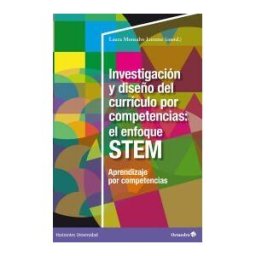 Editorial Octaedro, S.L. Investigación Y Diseño Del Currículo Por Competencias: El Efoque Stem