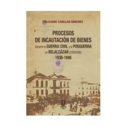 Utopía Libros Procesos De Incautación De Bienes Durante La Guerra Civil Y La Posguerra En Belalcázar (córdoba) 1936-1946