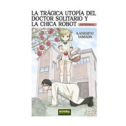 NORMA EDITORIAL, S.A. La Trágica Utopía Del Doctor Solitario Y La Chica Robot Integral
