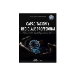 Editorial Dykinson, S.L. Capacitación Y Reciclaje Profesional: Hacia Un Modelo Digital, Integrado Y Competitivo