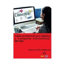 EDITORIAL TUTOR FORMACIóN Inglés Profesional Para Transporte Y Logística Internacional. Mf1006.