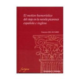 Ediciones Universidad de Valladolid El Motivo Humorístico Del Viaje En La Novela Picaresca Española E Inglesa