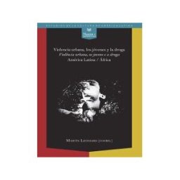 Iberoamericana Editorial Vervuert, S.L. Violencia Urbana, Los Jóvenes Y La Droga / Violncia Urbana, Os Jovens E A Droga. América Latina / áfrica