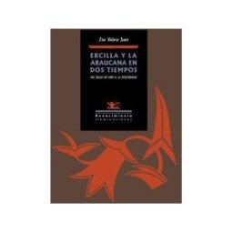 Editorial Renacimiento Ercilla Y La Araucana En Dos Tiempos: Del Siglo De Oro A La Posteridad