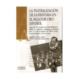 Editorial Universidad de Granada La Teatralización De La Historia En El Siglo De Oro Español