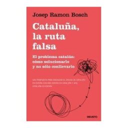 Ediciones Deusto Cataluña, La Ruta Falsa: El Problema Catalán: Cómo Solucionarlo Y No Sólo Conllevarlo