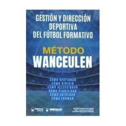 Metodo Wanceulen: Gestion Y Direccion Deportiva Del Futbol Formativo