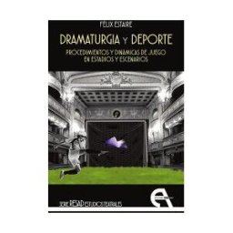Ediciones Antígona, S.L. Dramaturgia Y Deporte. Procedimientos Y Dinámicas De Juego En Estadios Y Escenarios