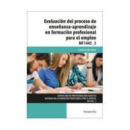 Ediciones Paraninfo, S.A Evaluación Del Proceso De Enseñanza Aprendizaje En Formación Profesional Para El Empleo. Certificados De Profesionalidad.